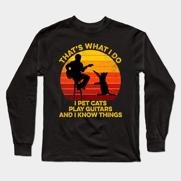 That's What I Do I Pet Cats Play Guitars And I Know Things Long Sleeve T-Shirt by FogHaland86